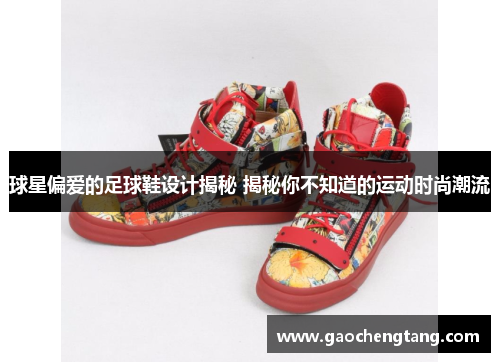 球星偏爱的足球鞋设计揭秘 揭秘你不知道的运动时尚潮流